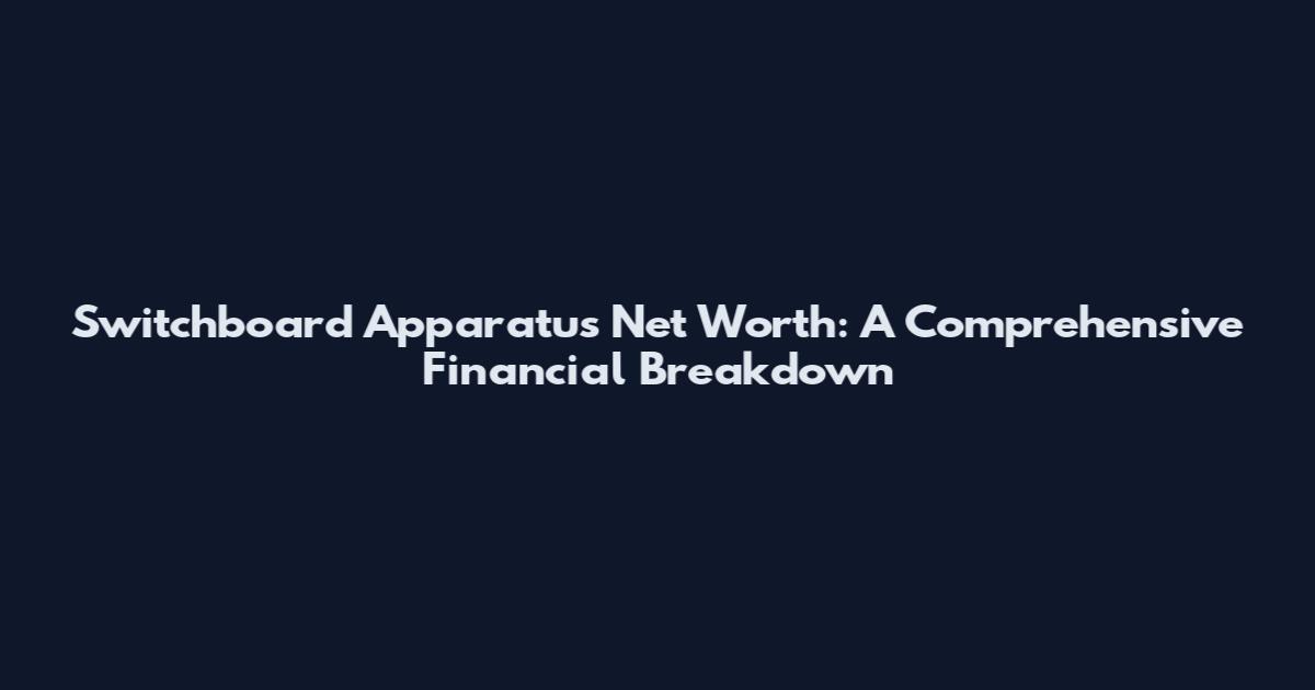 Switchboard Apparatus Net Worth: A Comprehensive Financial Breakdown