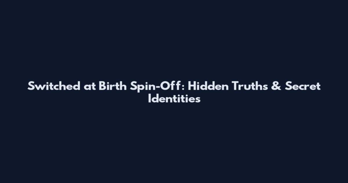 Switched at Birth Spin-Off: Hidden Truths & Secret Identities
