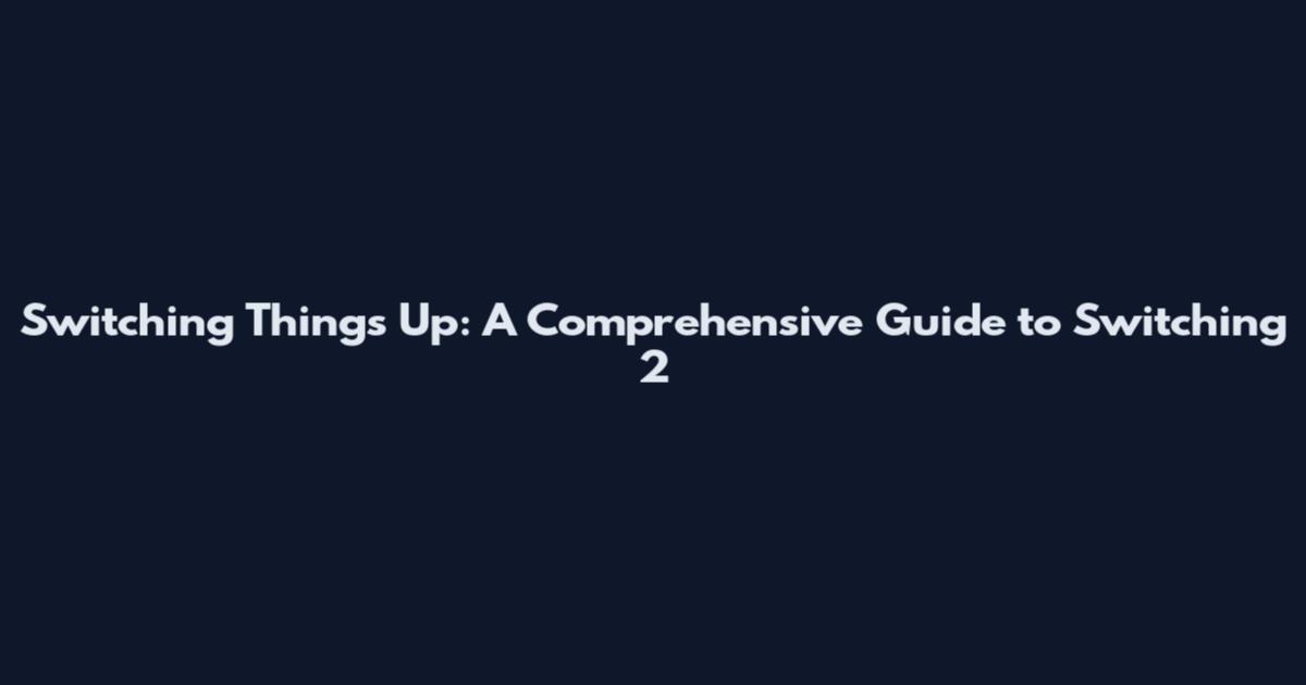 Switching Things Up: A Comprehensive Guide to Switching 2