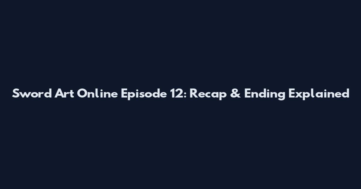 Sword Art Online Episode 12: Recap & Ending Explained