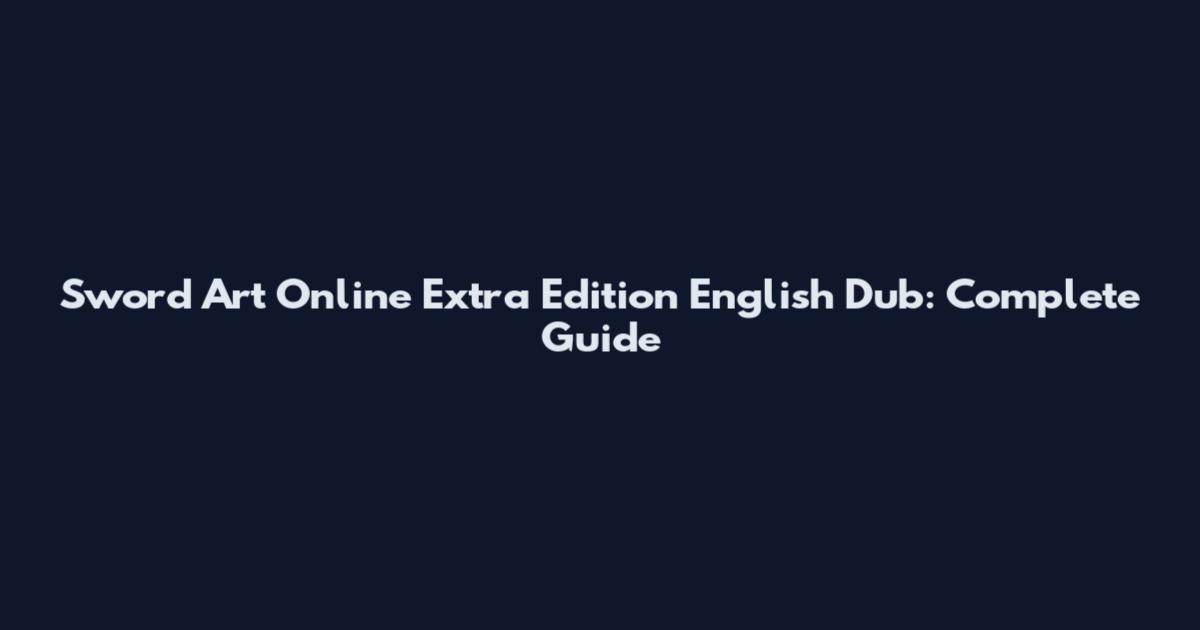 Sword Art Online Extra Edition English Dub: Complete Guide