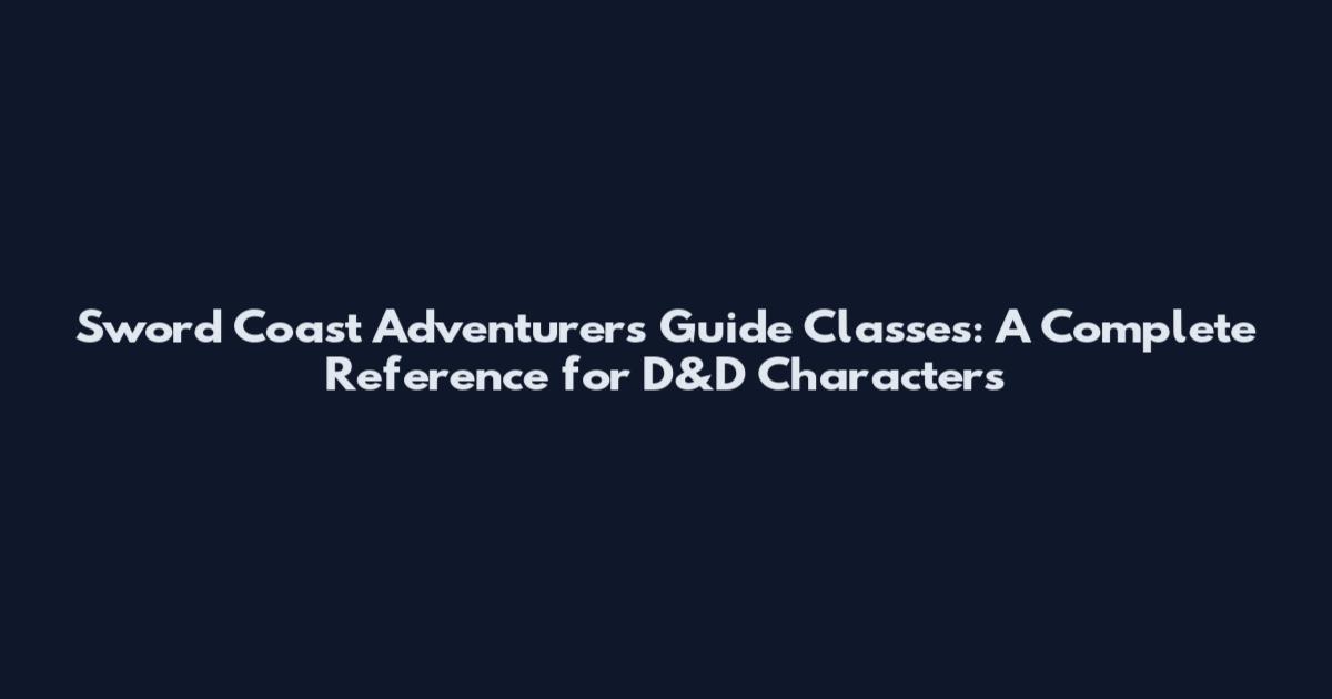 Sword Coast Adventurer's Guide Classes: A Complete Reference for D&D Characters