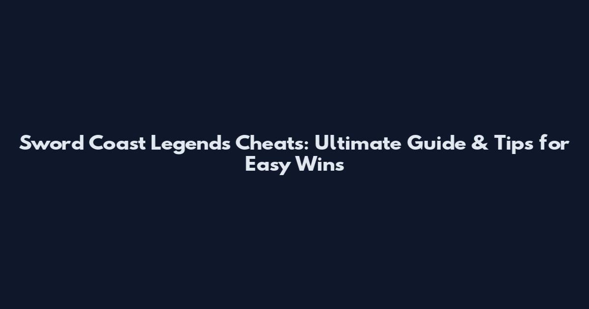 Sword Coast Legends Cheats: Ultimate Guide & Tips for Easy Wins