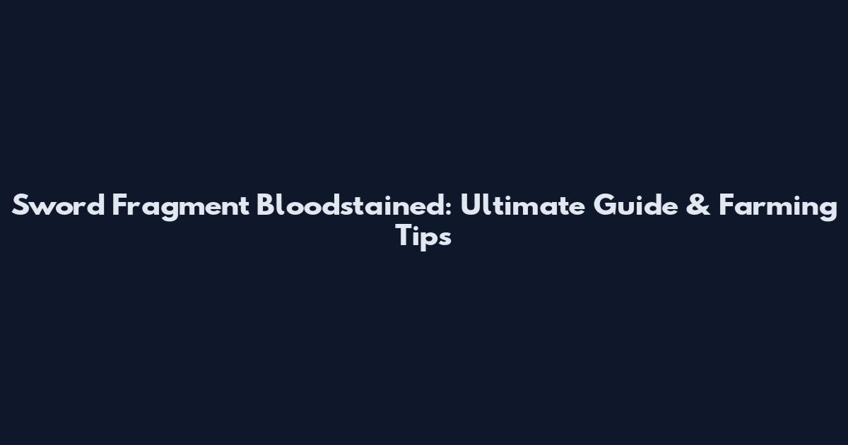 Sword Fragment Bloodstained: Ultimate Guide & Farming Tips