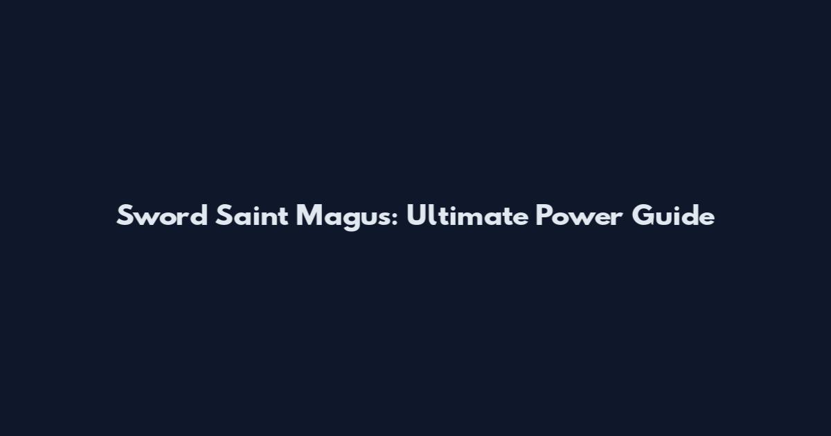 Sword Saint Magus: Ultimate Power Guide