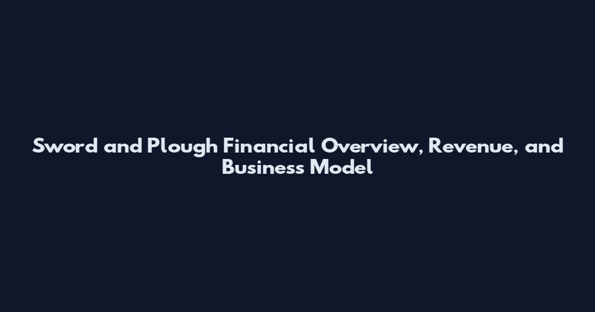 Sword and Plough Financial Overview, Revenue, and Business Model