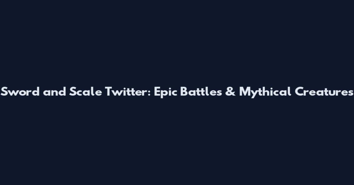 Sword and Scale Twitter: Epic Battles & Mythical Creatures
