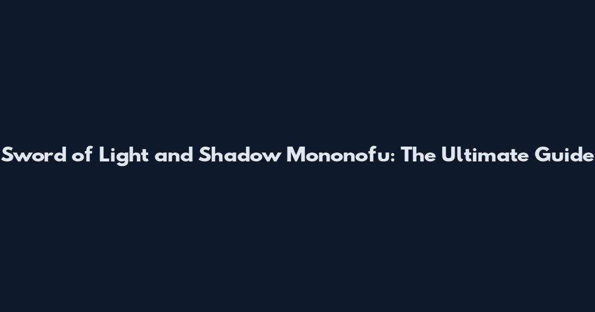 Sword of Light and Shadow Mononofu: The Ultimate Guide