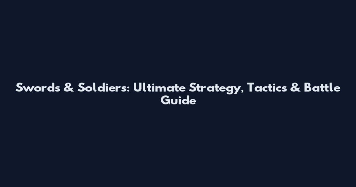 Swords & Soldiers: Ultimate Strategy, Tactics & Battle Guide
