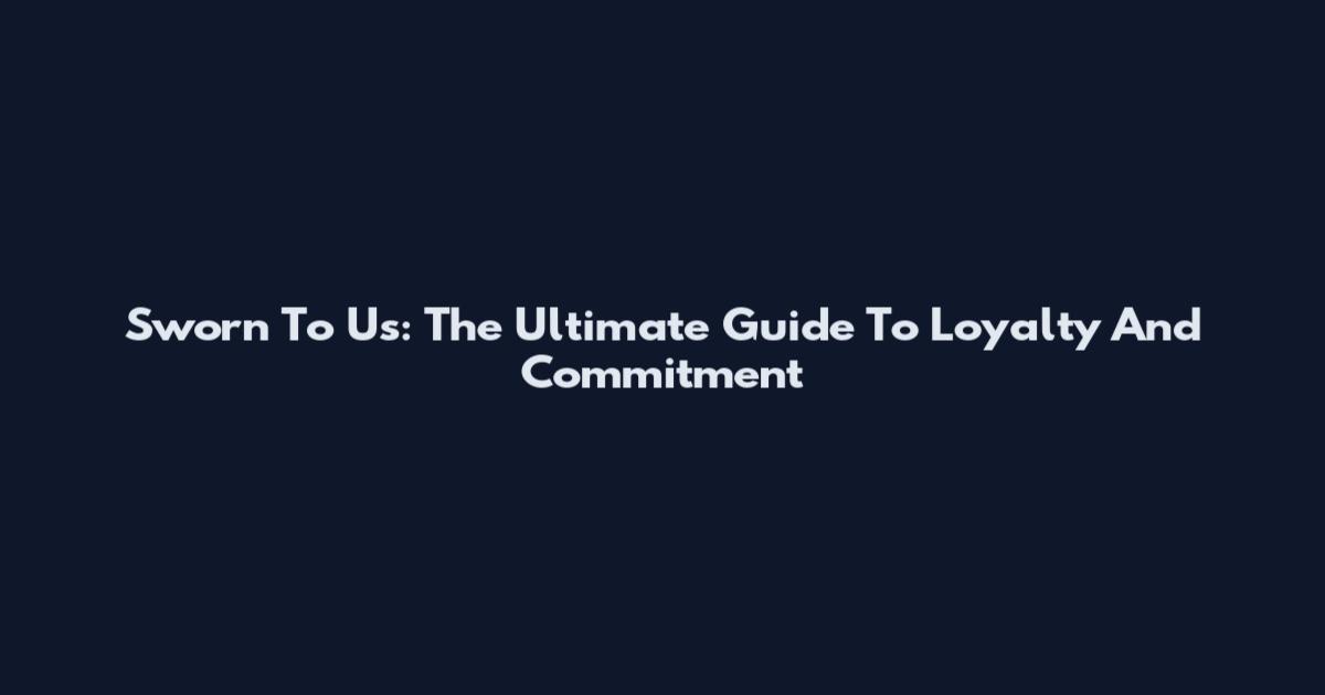 Sworn To Us: The Ultimate Guide To Loyalty And Commitment