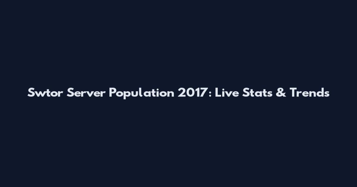 Swtor Server Population 2017: Live Stats & Trends