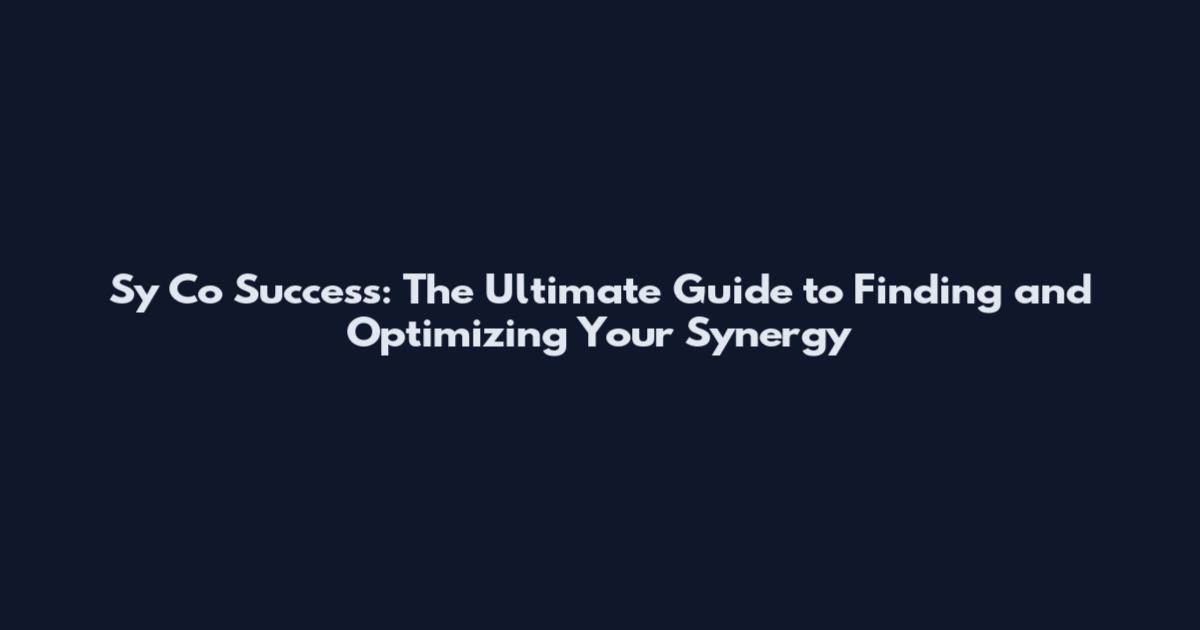 Sy Co Success: The Ultimate Guide to Finding and Optimizing Your Synergy