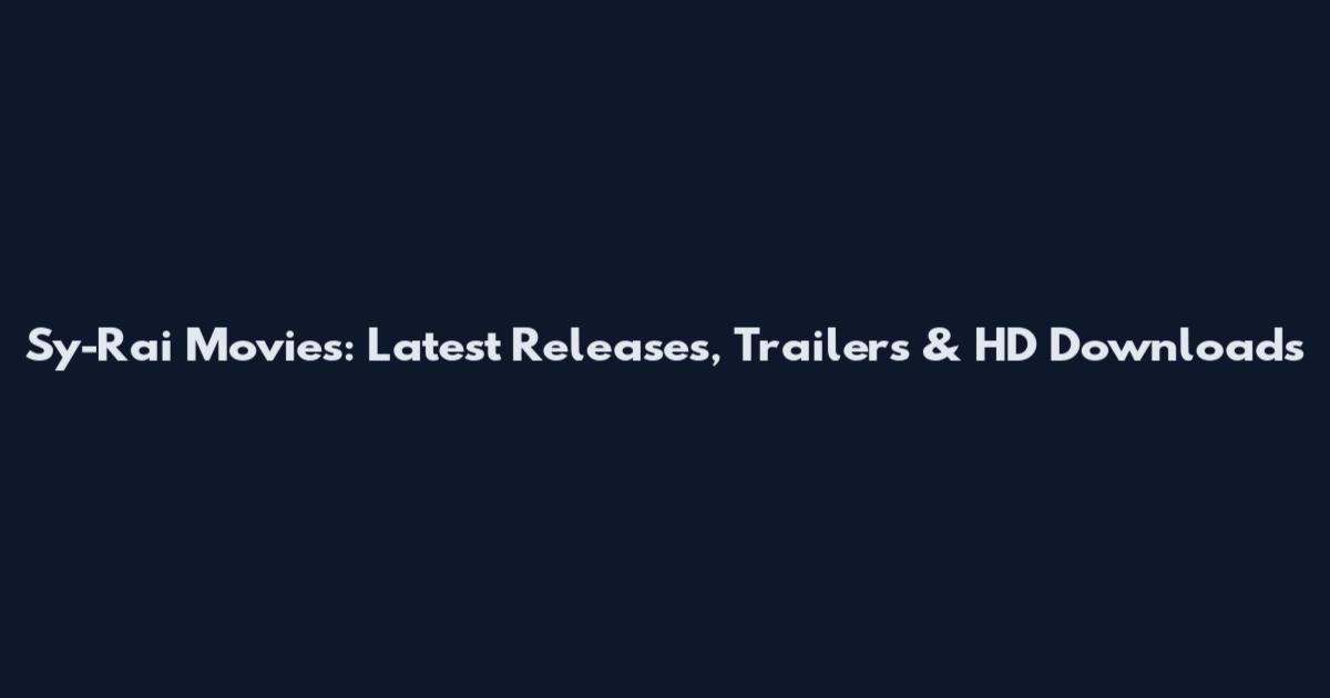 Sy-Rai Movies: Latest Releases, Trailers & HD Downloads