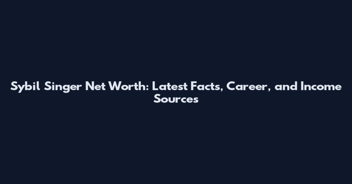 Sybil Singer Net Worth: Latest Facts, Career, and Income Sources