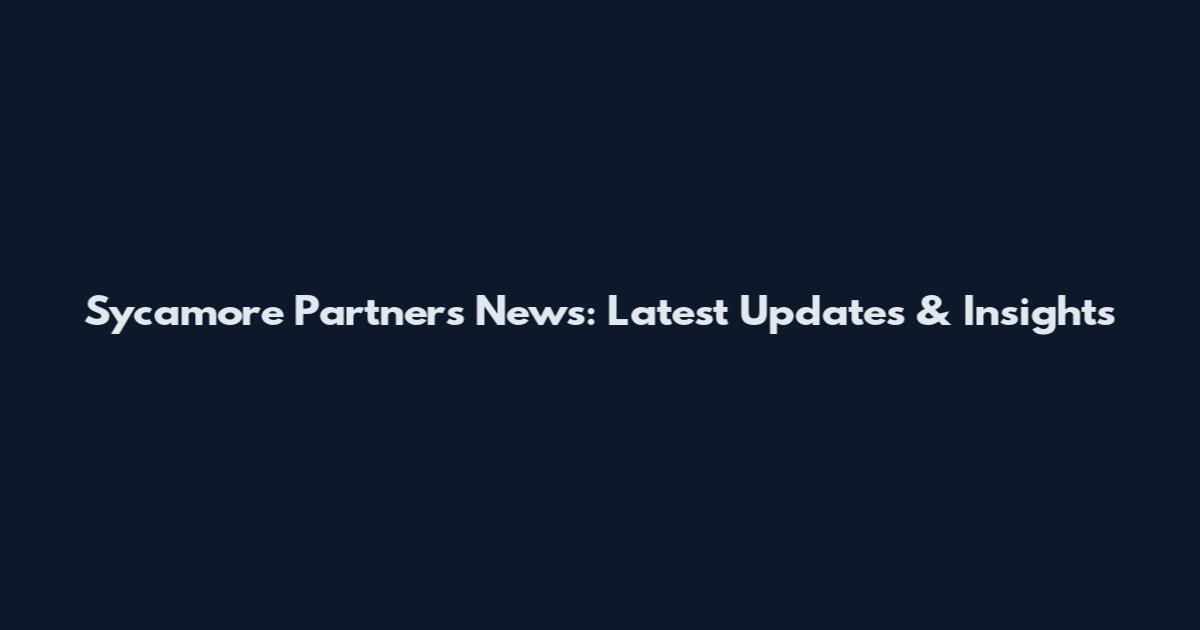 Sycamore Partners News: Latest Updates & Insights