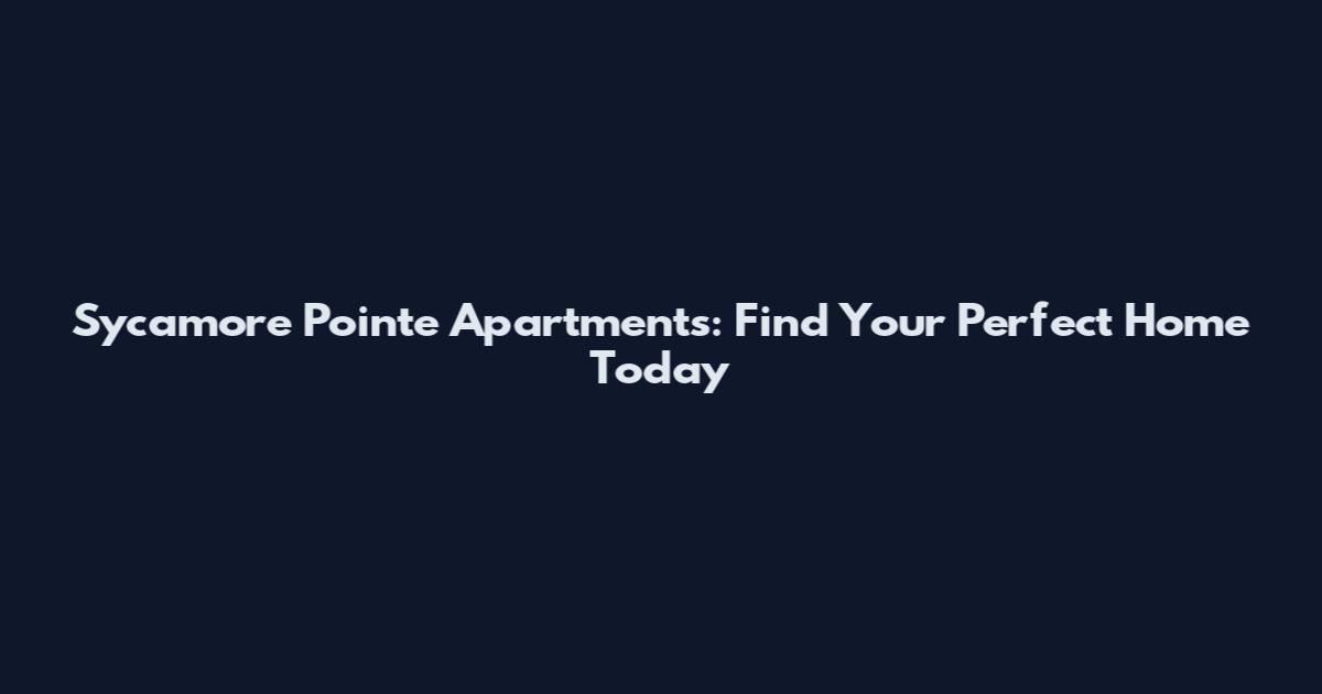 Sycamore Pointe Apartments: Find Your Perfect Home Today