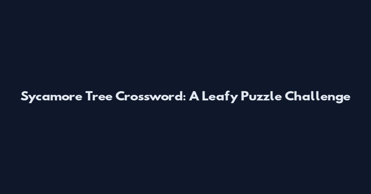 Sycamore Tree Crossword: A Leafy Puzzle Challenge