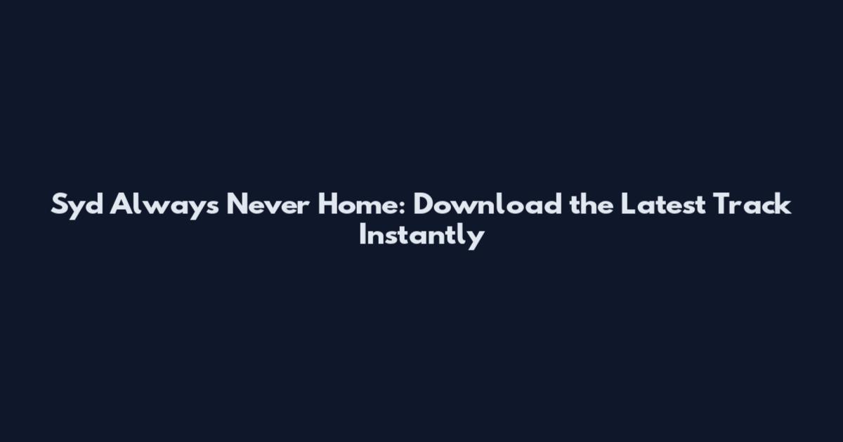 Syd Always Never Home: Download the Latest Track Instantly