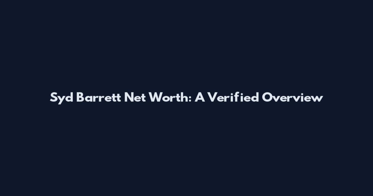 Syd Barrett Net Worth: A Verified Overview