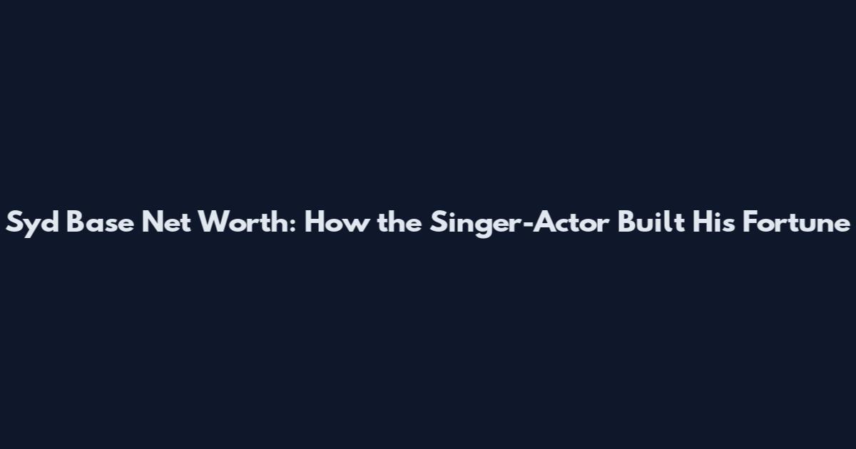 Syd Base Net Worth: How the Singer-Actor Built His Fortune