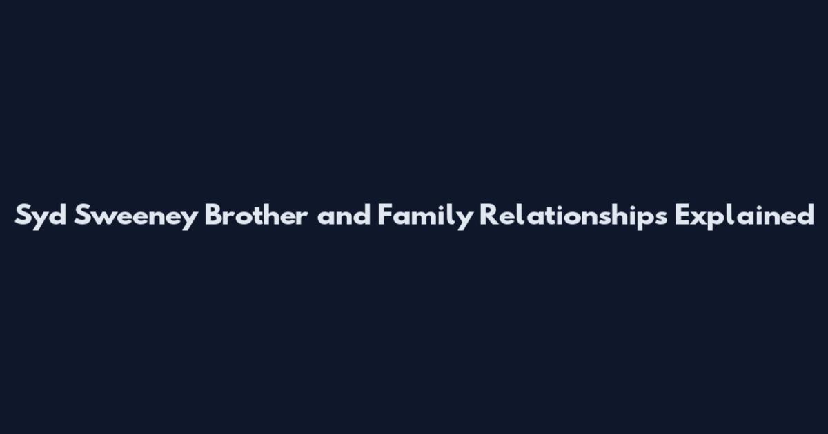 Syd Sweeney Brother and Family Relationships Explained