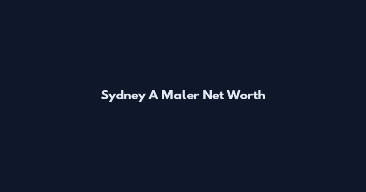 Sydney A Maler Net Worth