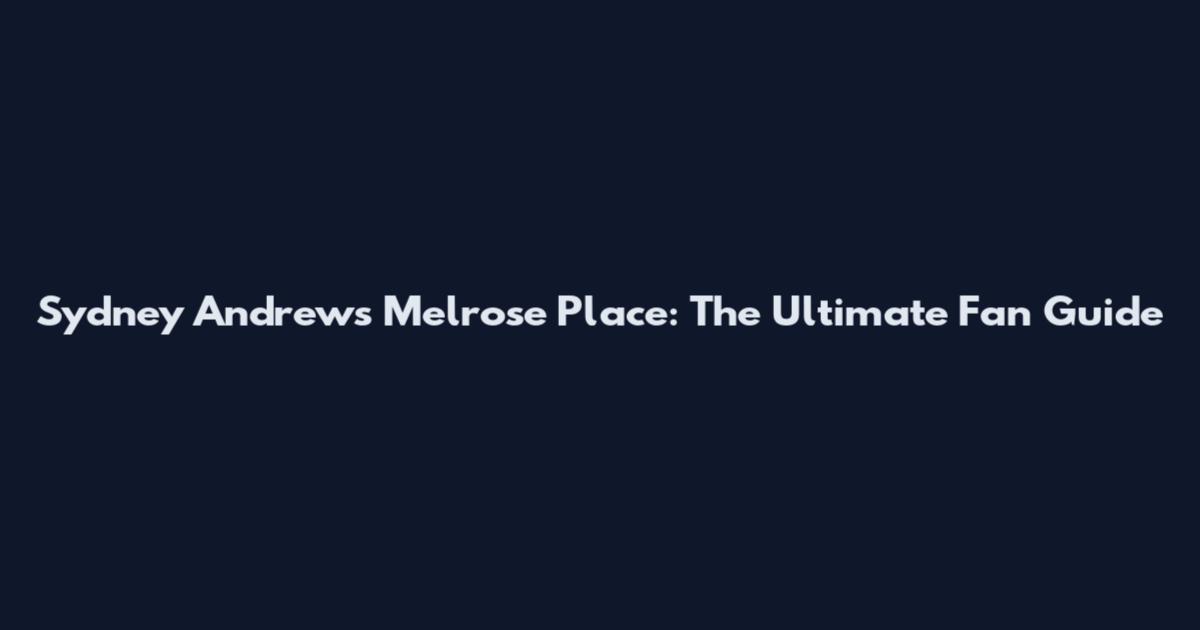 Sydney Andrews Melrose Place: The Ultimate Fan Guide