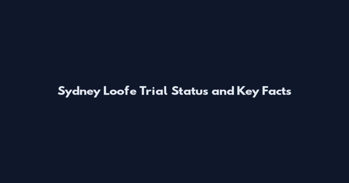 Sydney Loofe Trial Status and Key Facts