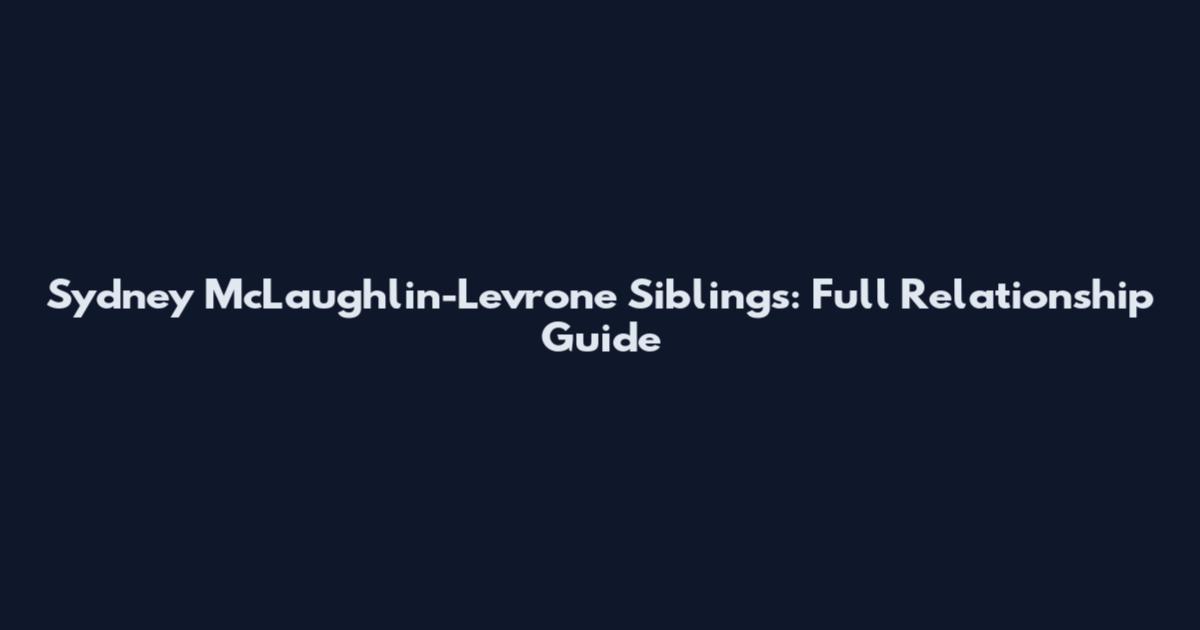 Sydney McLaughlin-Levrone Siblings: Full Relationship Guide