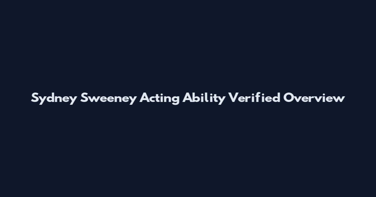 Sydney Sweeney Acting Ability Verified Overview