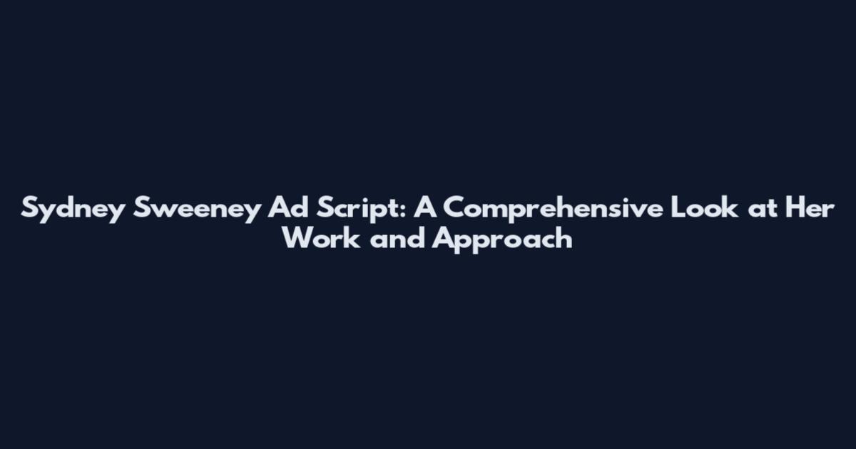 Sydney Sweeney Ad Script: A Comprehensive Look at Her Work and Approach