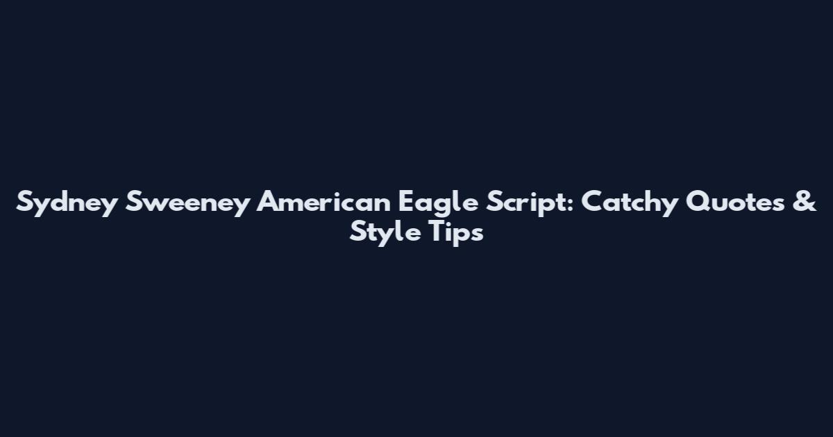 Sydney Sweeney American Eagle Script: Catchy Quotes & Style Tips