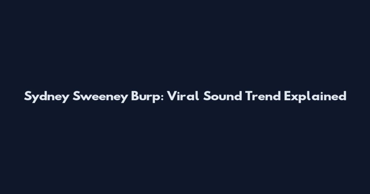 Sydney Sweeney Burp: Viral Sound Trend Explained