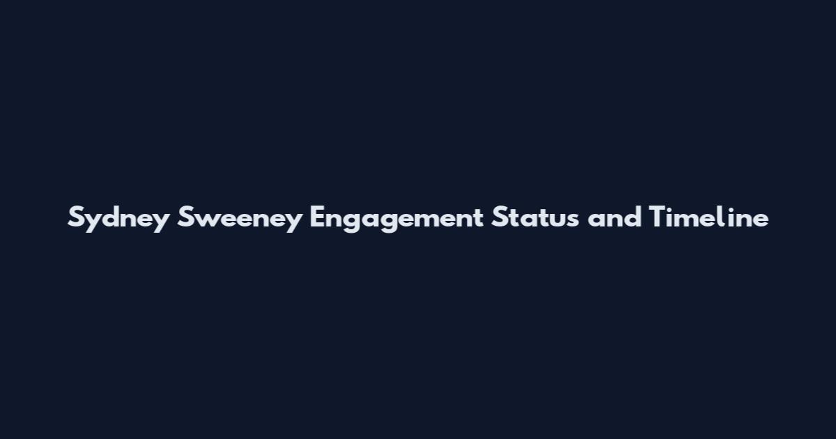Sydney Sweeney Engagement Status and Timeline