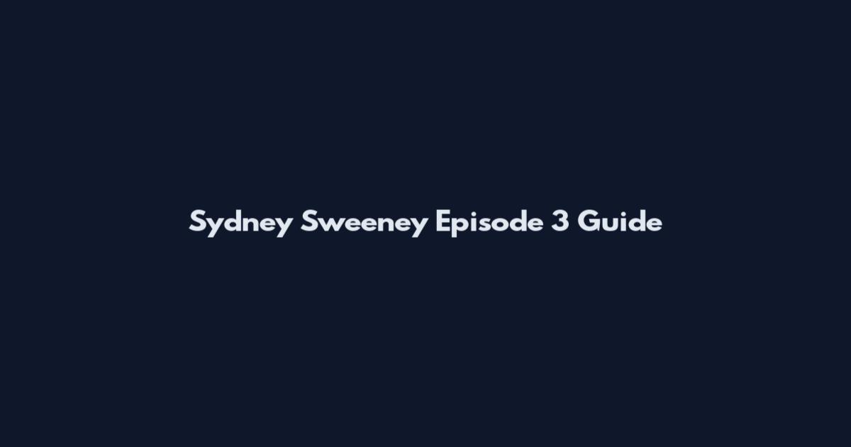 Sydney Sweeney Episode 3 Guide