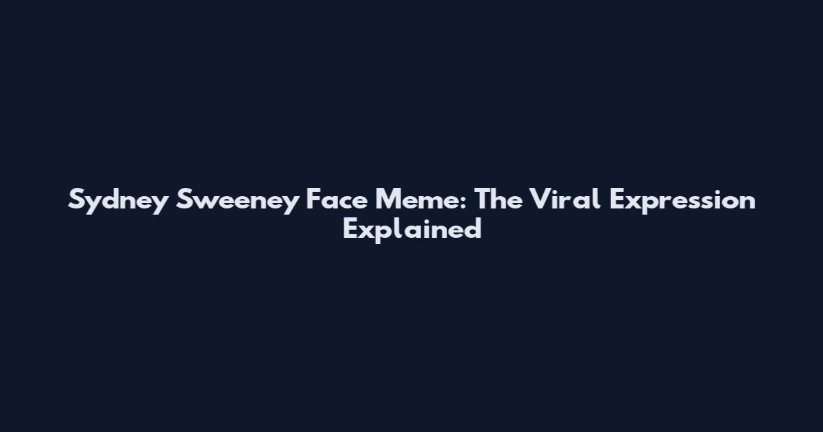 Sydney Sweeney Face Meme: The Viral Expression Explained