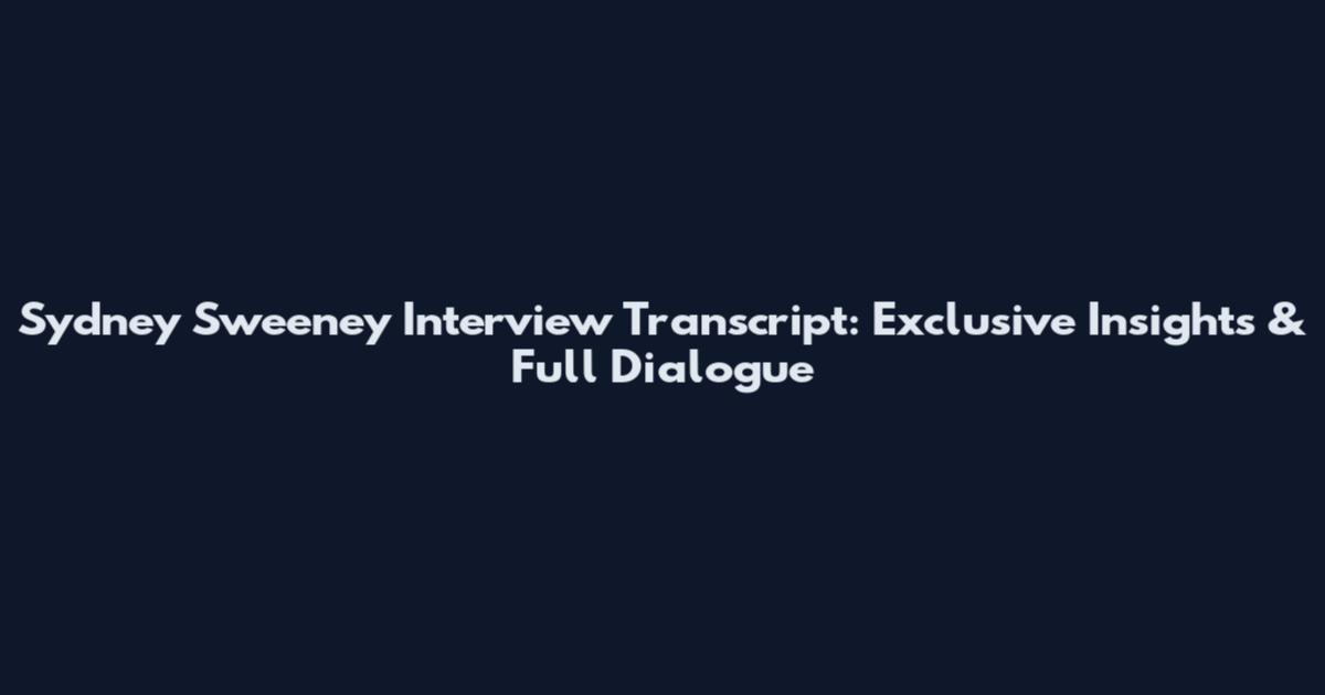 Sydney Sweeney Interview Transcript: Exclusive Insights & Full Dialogue