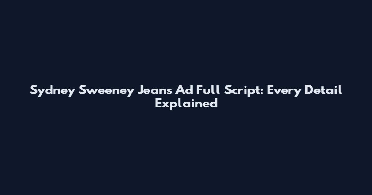 Sydney Sweeney Jeans Ad Full Script: Every Detail Explained