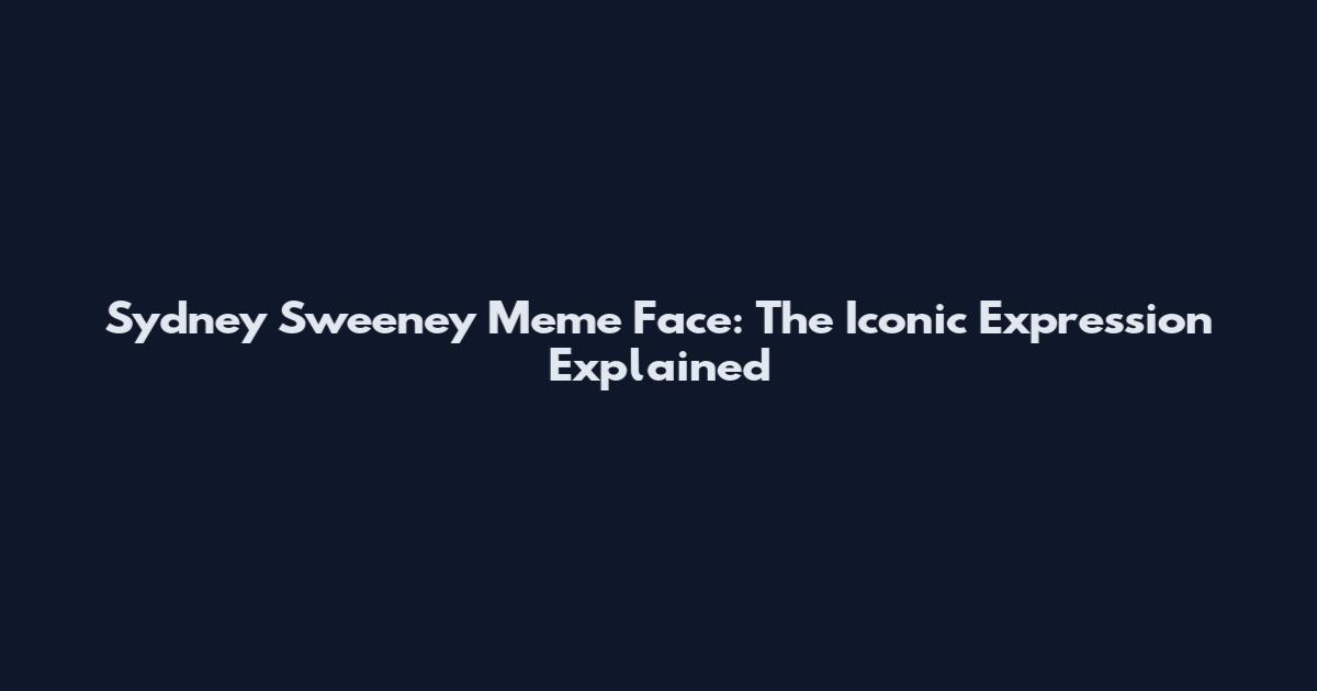 Sydney Sweeney Meme Face: The Iconic Expression Explained