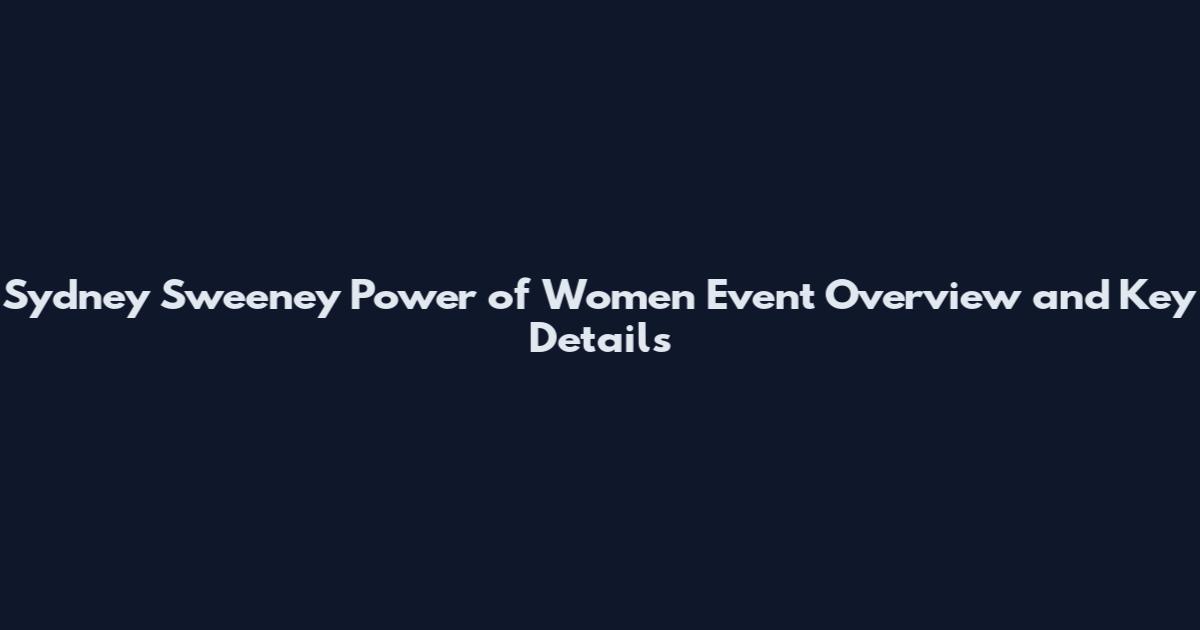 Sydney Sweeney Power of Women Event Overview and Key Details