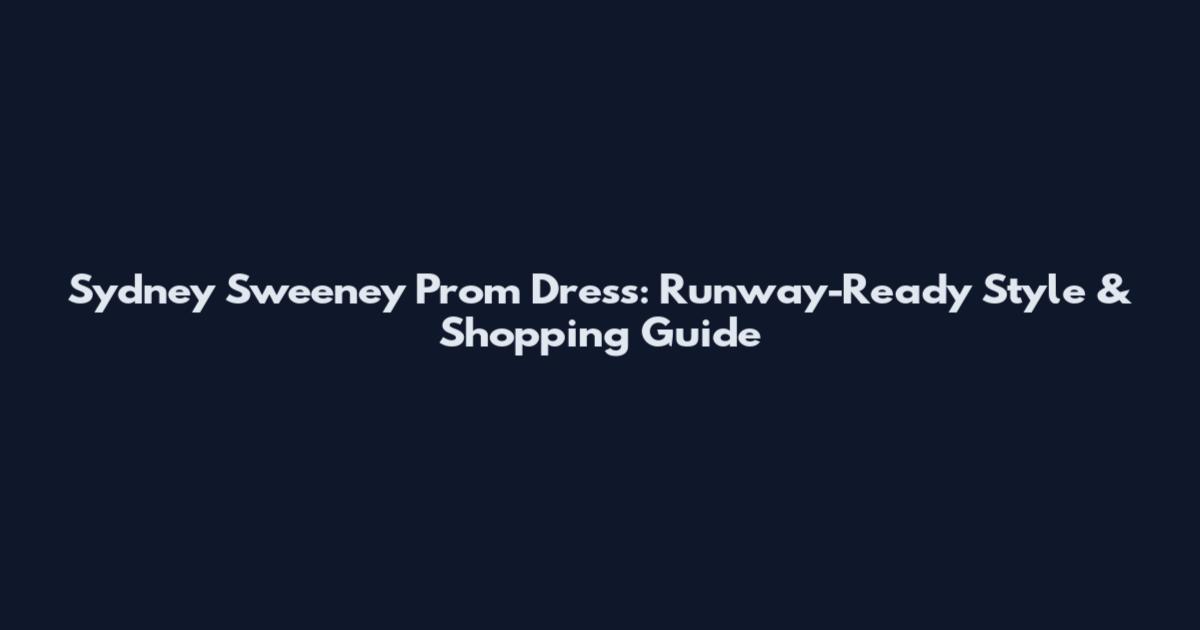 Sydney Sweeney Prom Dress: Runway-Ready Style & Shopping Guide