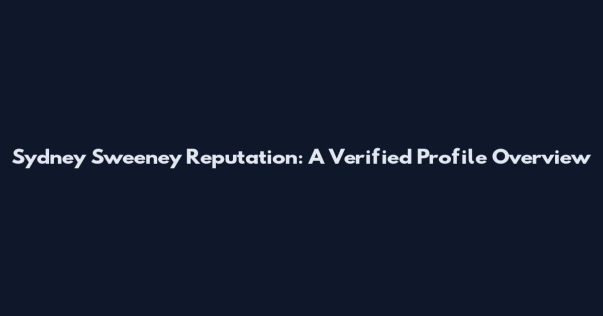 Sydney Sweeney Reputation: A Verified Profile Overview