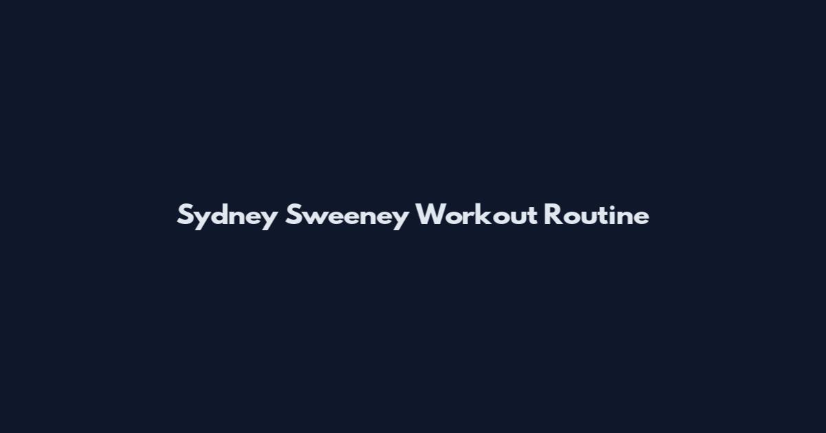 Sydney Sweeney Workout Routine