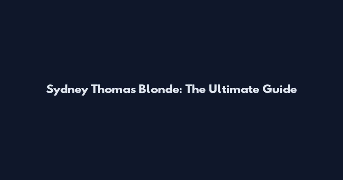 Sydney Thomas Blonde: The Ultimate Guide