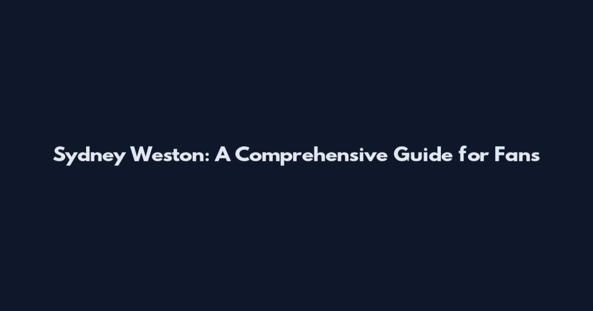 Sydney Weston: A Comprehensive Guide for Fans