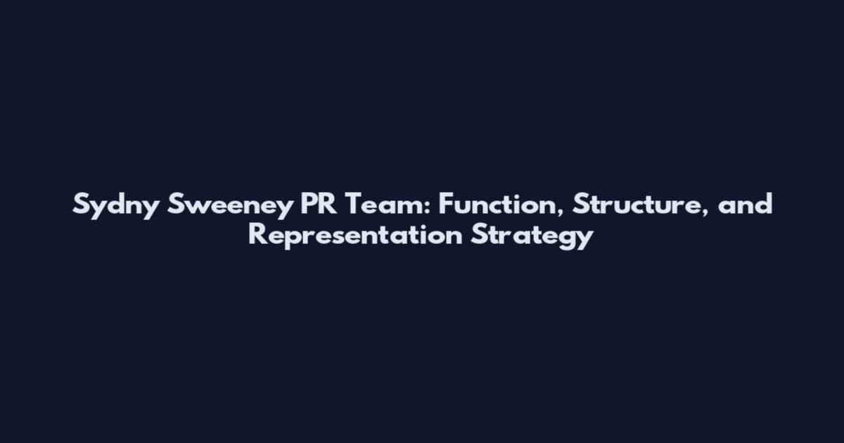 Sydny Sweeney PR Team: Function, Structure, and Representation Strategy