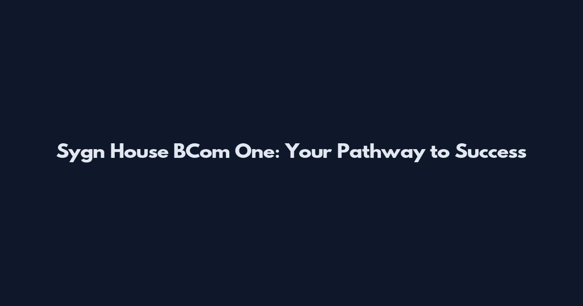 Sygn House BCom One: Your Pathway to Success