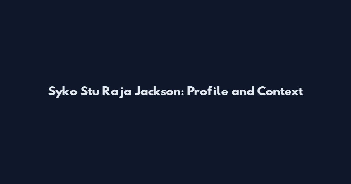 Syko Stu Raja Jackson: Profile and Context