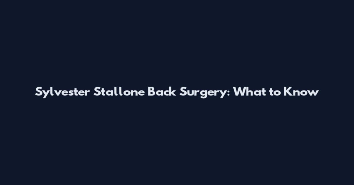 Sylvester Stallone Back Surgery: What to Know