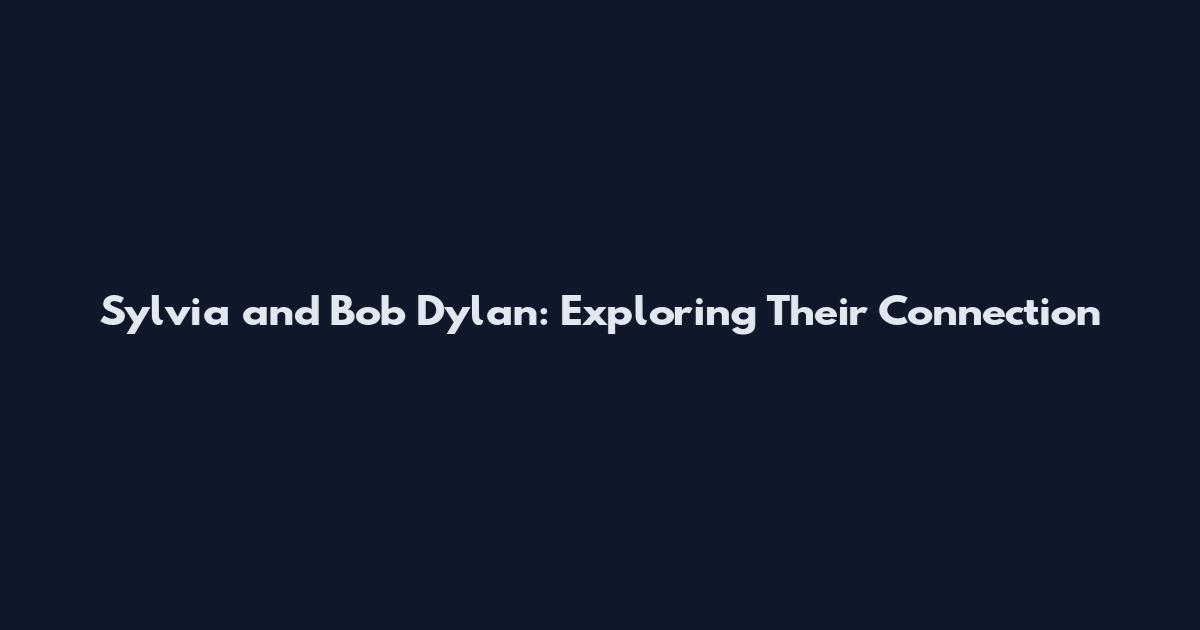 Sylvia and Bob Dylan: Exploring Their Connection